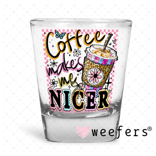 UV DTF Decal - Coffee makes me Nicer Shot Glass Heavy Base Weefers
