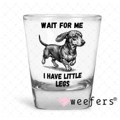 UV DTF Decal - Wait for me I have Little Legs Shot Glass Heavy Base Weefers