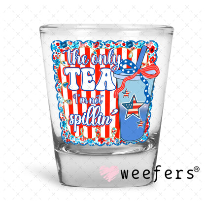 UV DTF Decal - The Only Tea I'm Not Spillin' Shot Glass Heavy Base Weefers