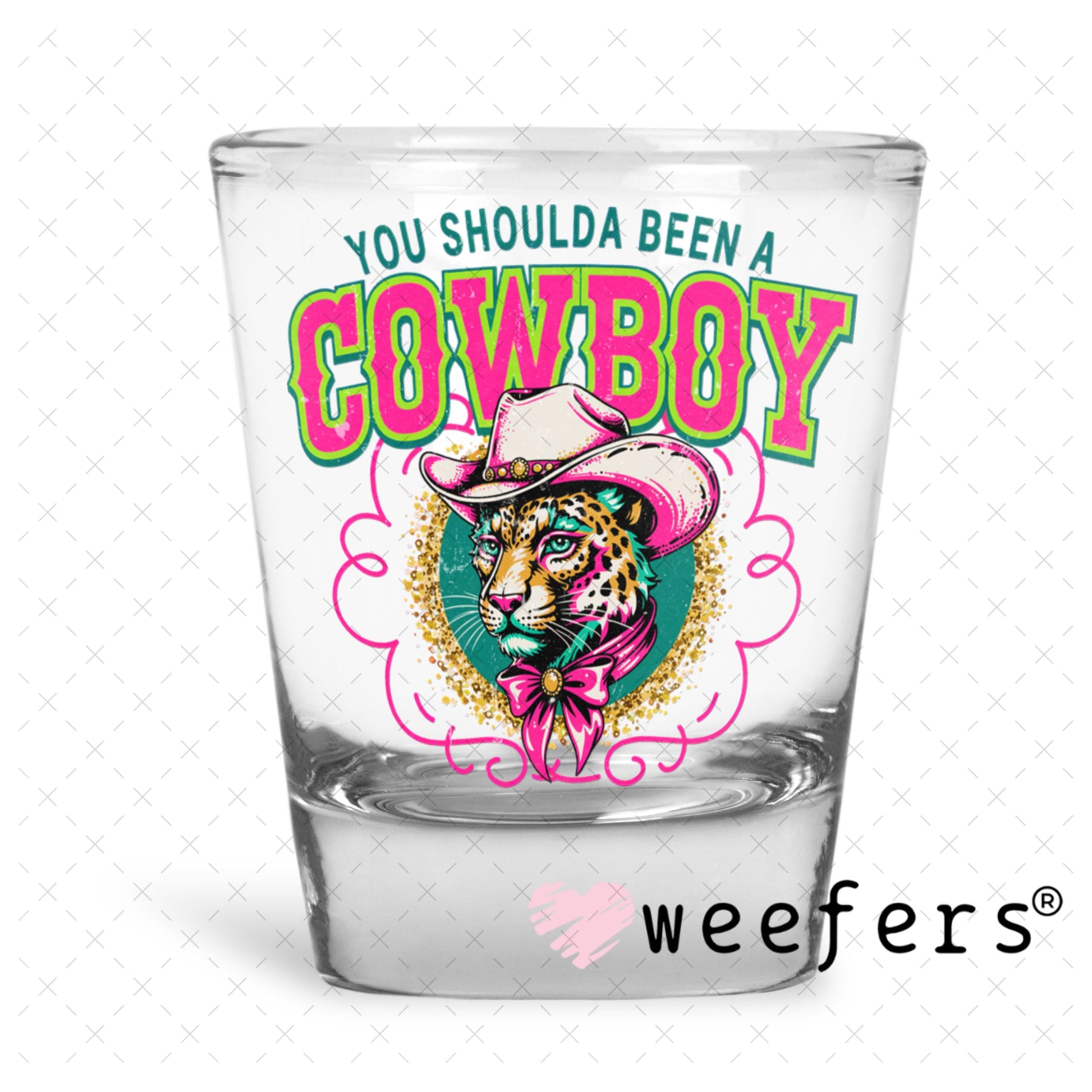 UV DTF Decal - You Shoulds Been a Cowboy Shot Glass Heavy Base Weefers