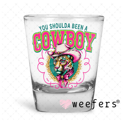 UV DTF Decal - You Shoulds Been a Cowboy Shot Glass Heavy Base Weefers