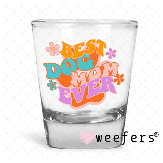 UV DTF Decal - Best Dog Mom Ever Shot Glass Heavy Base Weefers