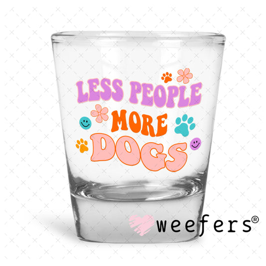 UV DTF Decal - Less People More Dogs Shot Glass Heavy Base Weefers