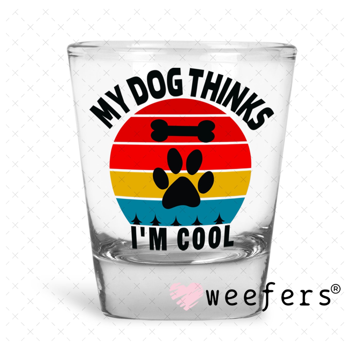 UV DTF Decal - My Dog Thinks I'm Cool Shot Glass Heavy Base Weefers