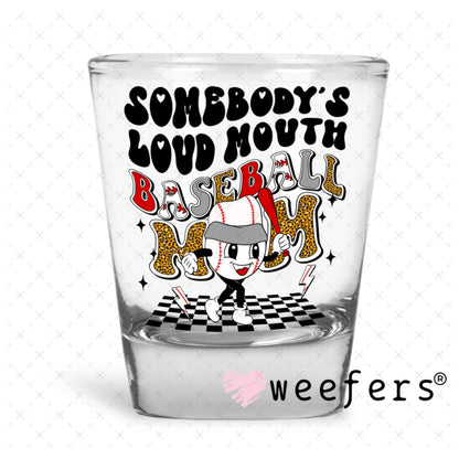UV DTF Decal - Somebody's Loud Mouth Baseball Mom Shot Glass Heavy Base Weefers