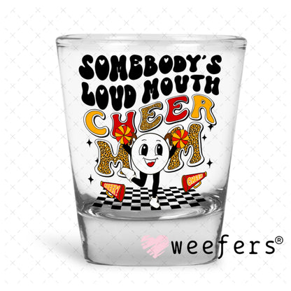 UV DTF Decal - Somebody's Loud Mouth Cheer Mom Shot Glass Heavy Base Weefers