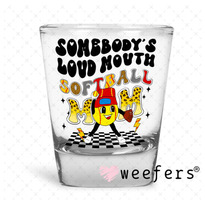 UV DTF Decal - Somebody's Loud Mouth Softball Mom Shot Glass Heavy Base Weefers