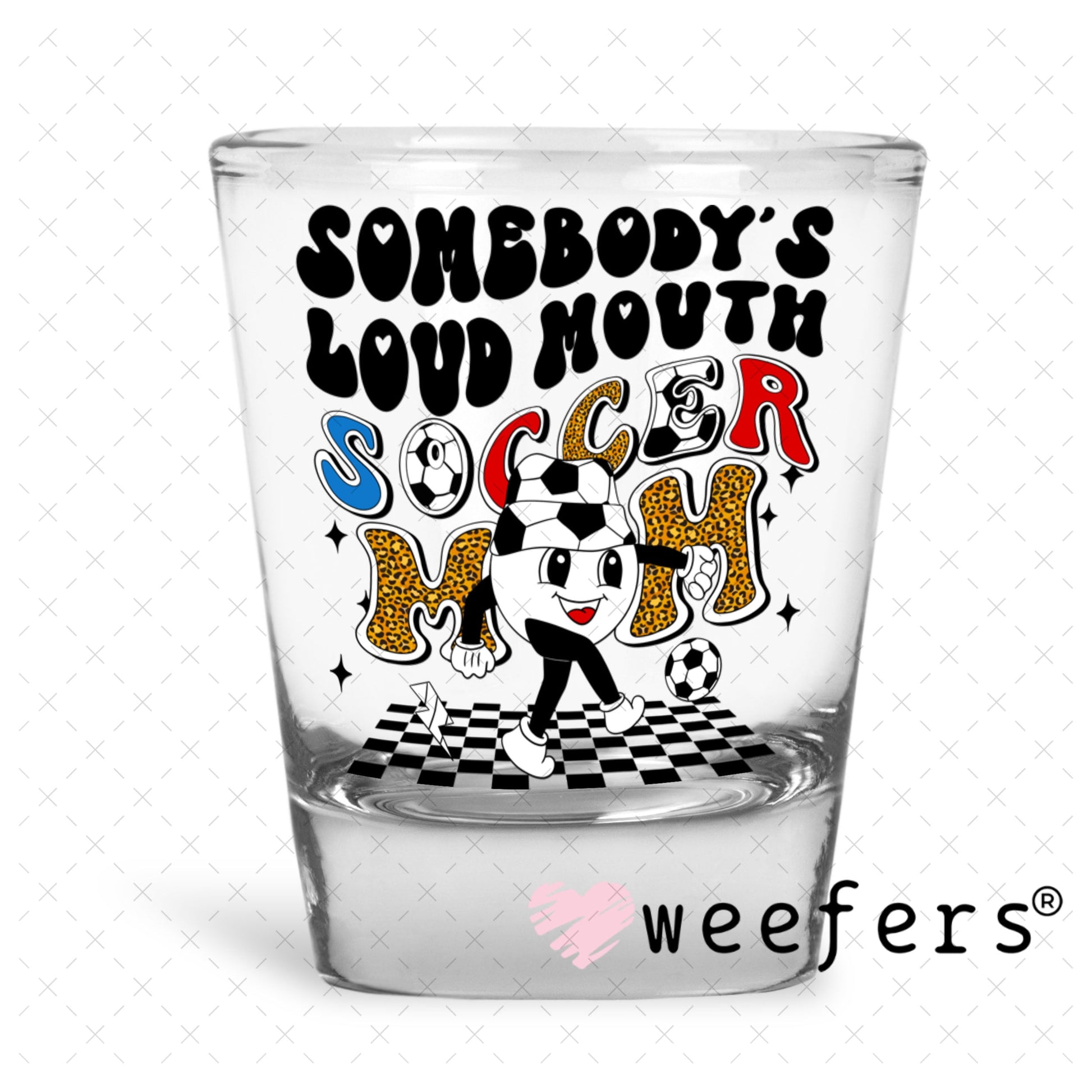UV DTF Decal - Somebody's Loud Mouth Soccer Mom Shot Glass Heavy Base Weefers