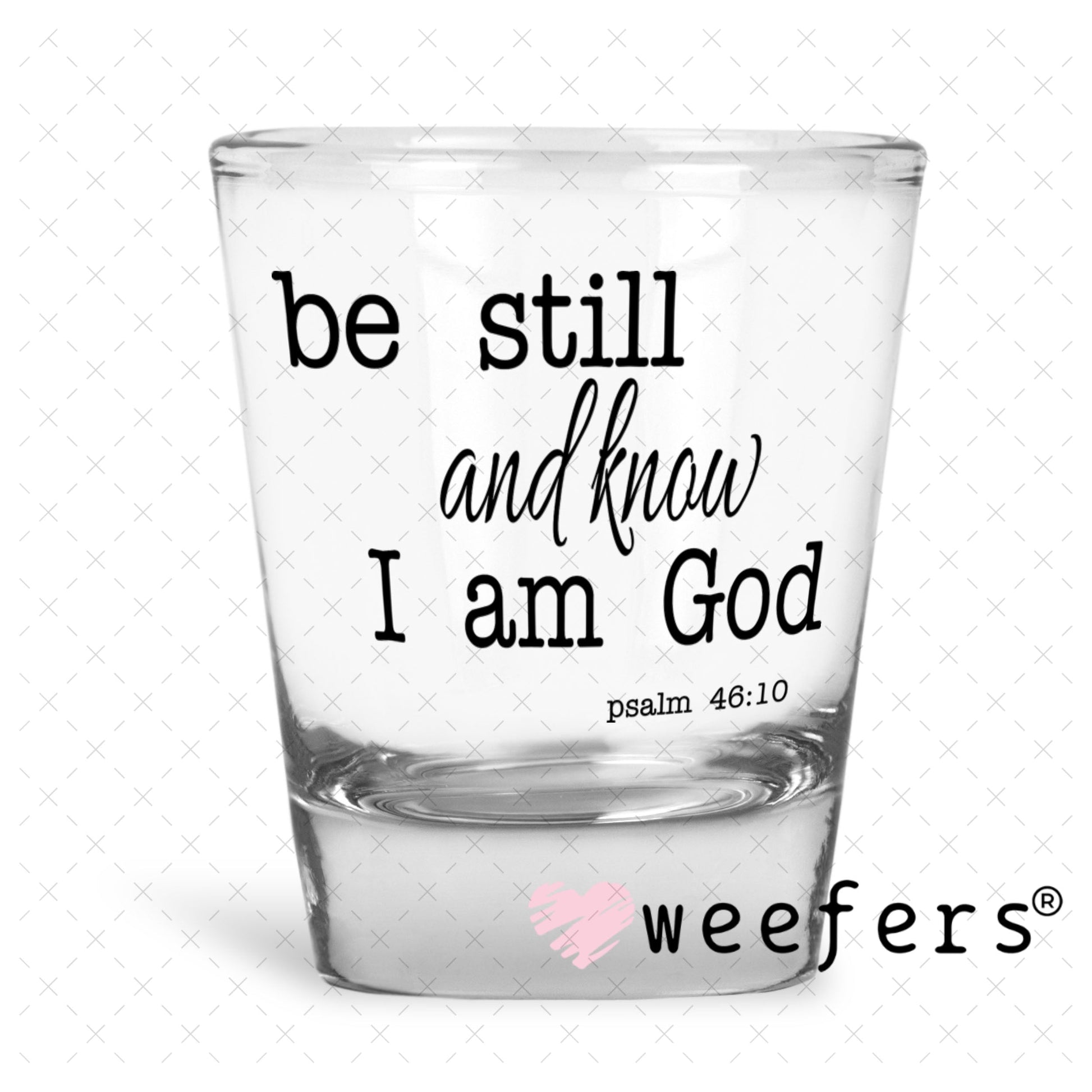 UV DTF Decal - Be Still and Know I am God Shot Glass Heavy Base Weefers