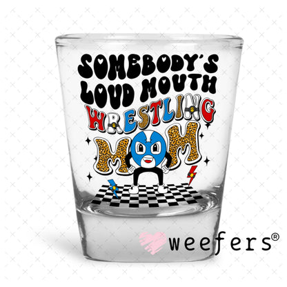 UV DTF Decal - Somebody's Loud Mouth Wrestling Mom Shot Glass Heavy Base Weefers