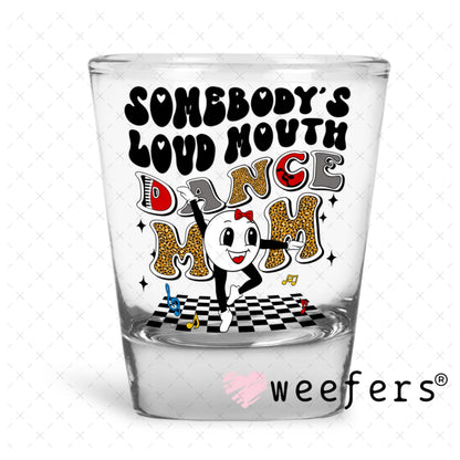 UV DTF Decal - Somebody's Loud Mouth Dance Mom Shot Glass Heavy Base Weefers
