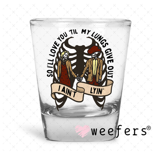 UV DTF Decal - So I'll Love You Til My Lungs Give Out Shot Glass Heavy Base Weefers