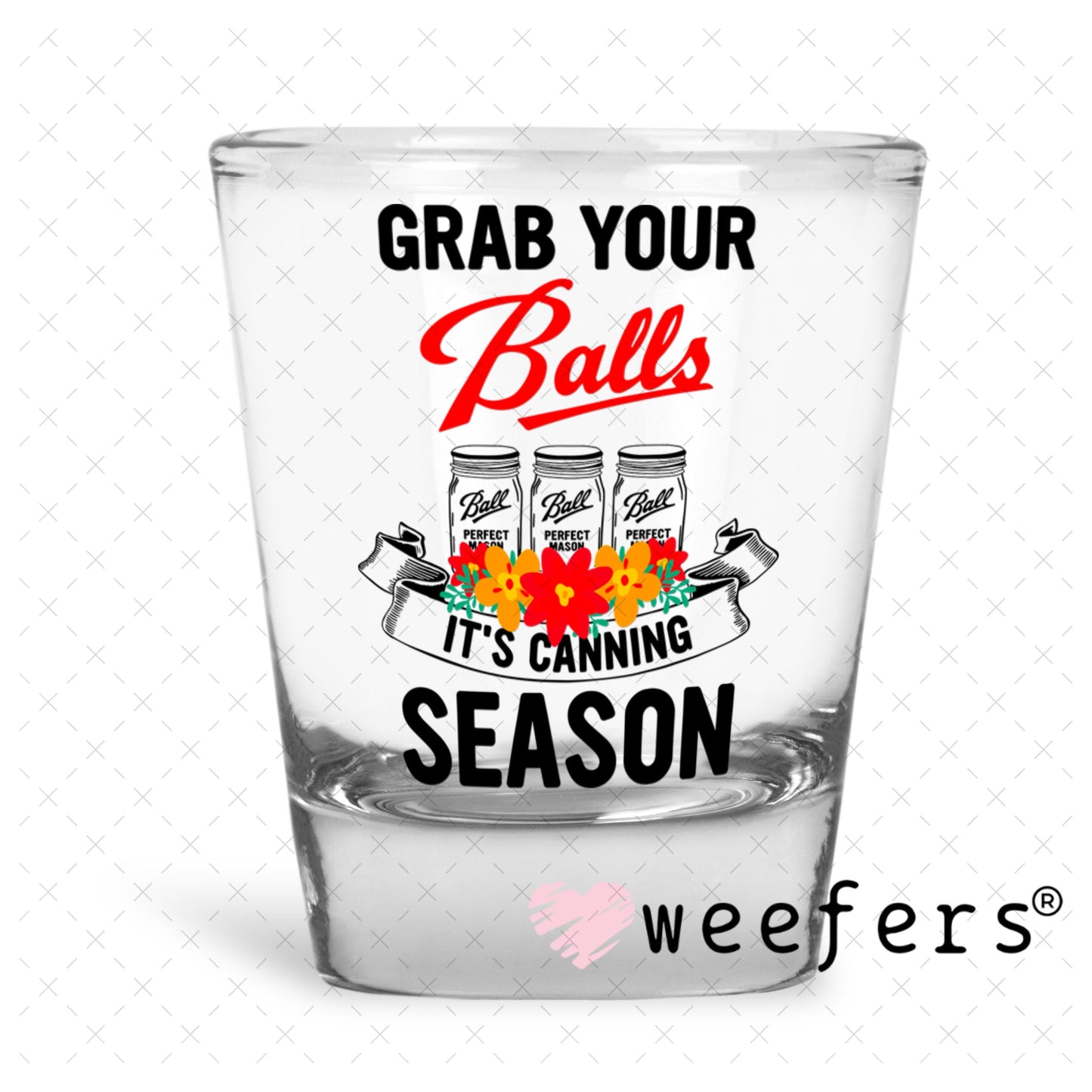 UV DTF Decal - Grab Your Balls It's Canning Season Shot Glass Heavy Base Weefers