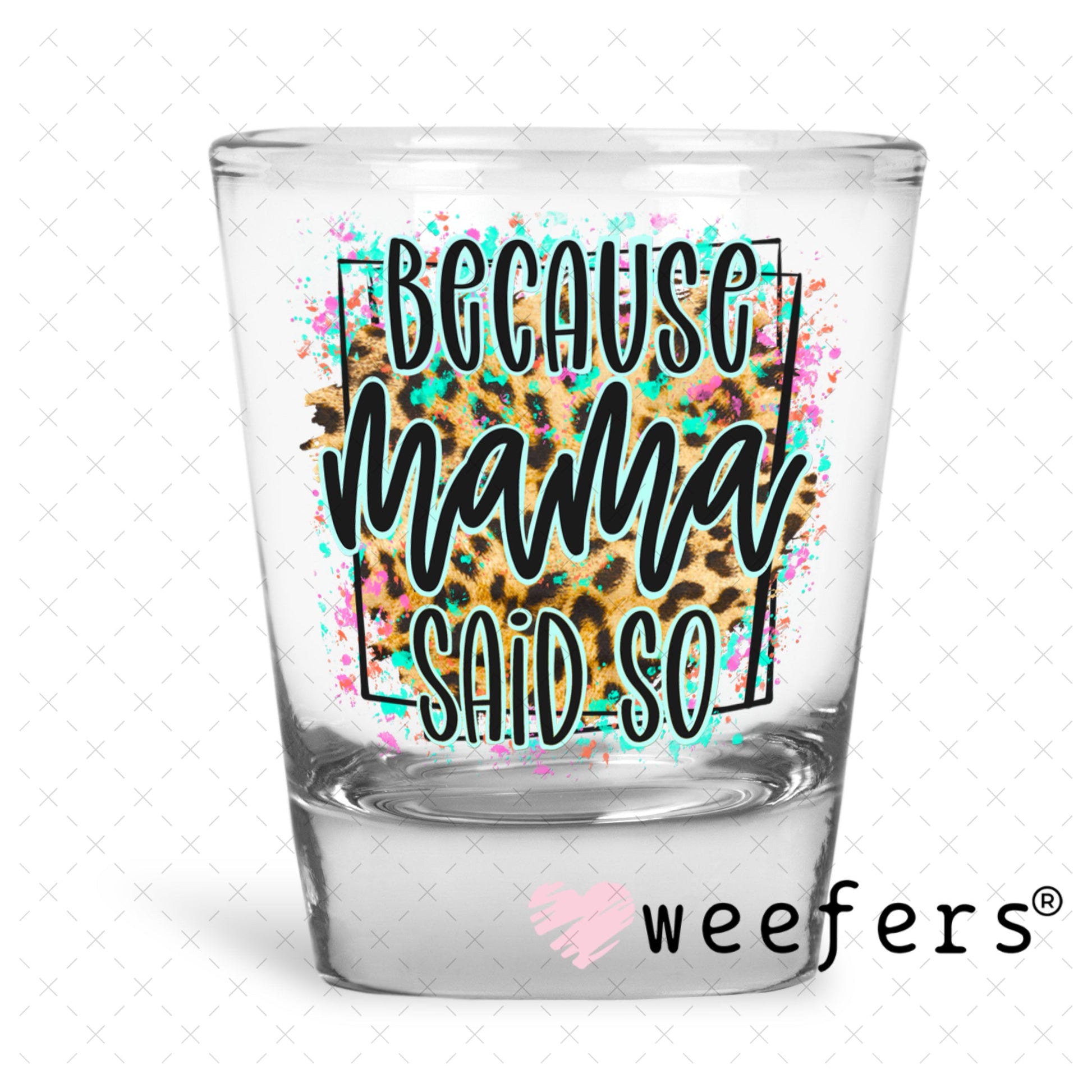 UV DTF Decal - Because Mama Said So Shot Glass Heavy Base Weefers