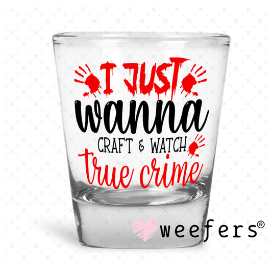 UV DTF Decal - I Just Wanna Craft and Watch True Crime Shot Glass Heavy Base Weefers