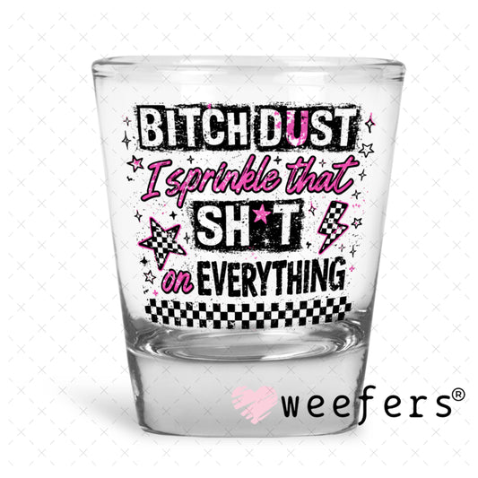 UV DTF Decal - Bitch Dust I sprinkle that on Everything Shot Glass Heavy Base Weefers