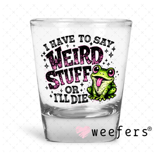 UV DTF Decal - I have to Say Weird Stuff Shot Glass Heavy Base Weefers