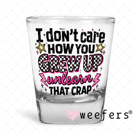 UV DTF Decal - I don't Care How you Grew Up Shot Glass Heavy Base Weefers