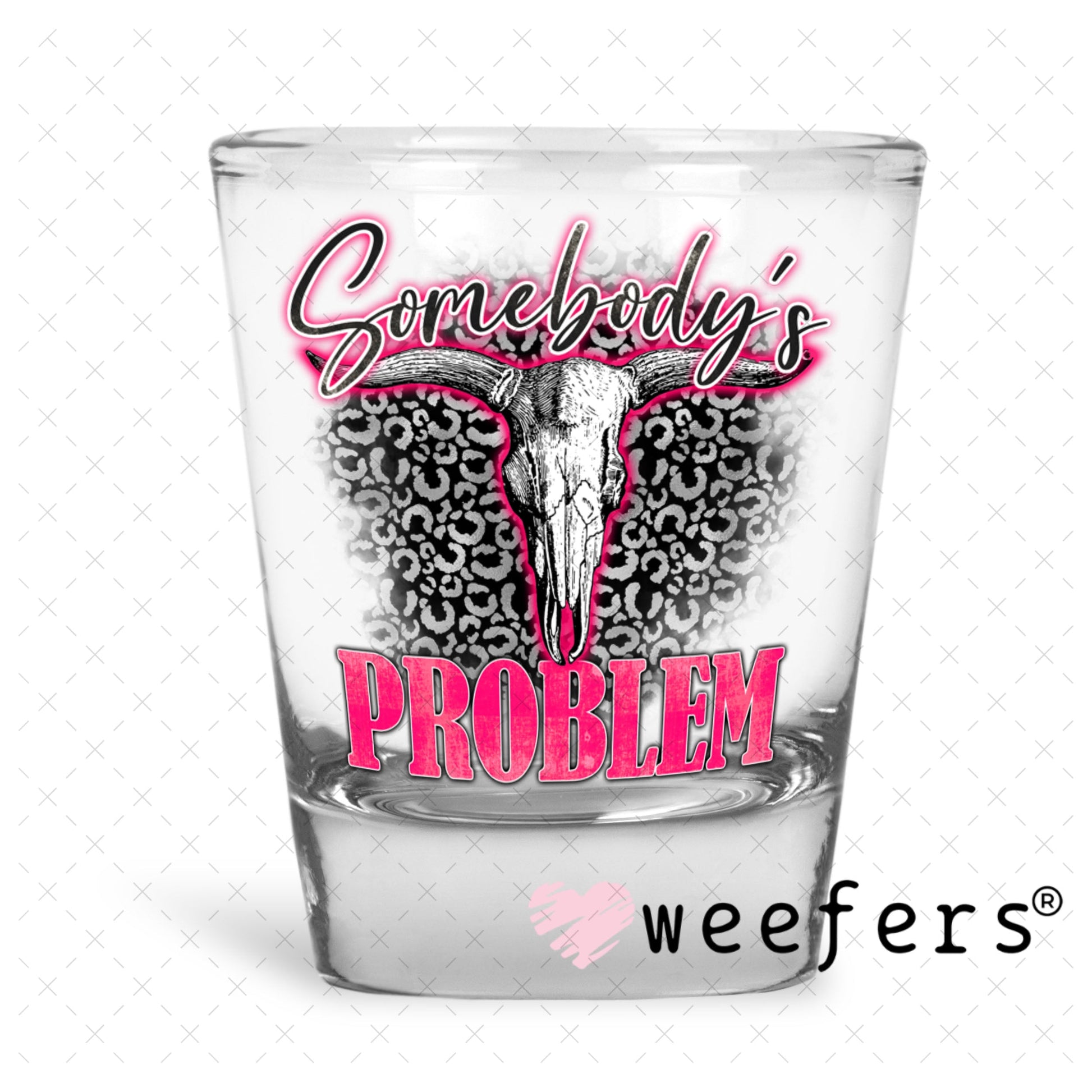 UV DTF Decal - Somebody's Problem Shot Glass Heavy Base Weefers