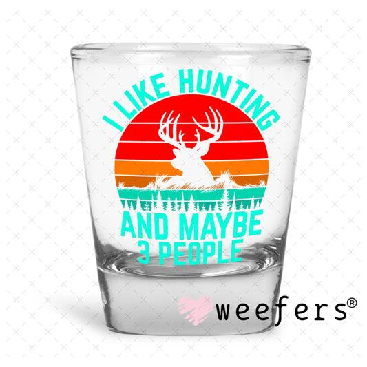 UV DTF Decal - I Like Hunting and Maybe 3 People Shot Glass Heavy Base Weefers