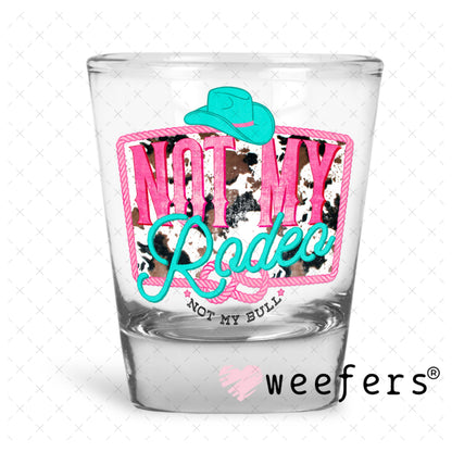 UV DTF Decal - Not My Rodeo Shot Glass Heavy Base Weefers