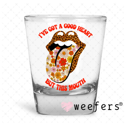 UV DTF Decal - I've Got a Good Heart but this Mouth Shot Glass Heavy Base Weefers