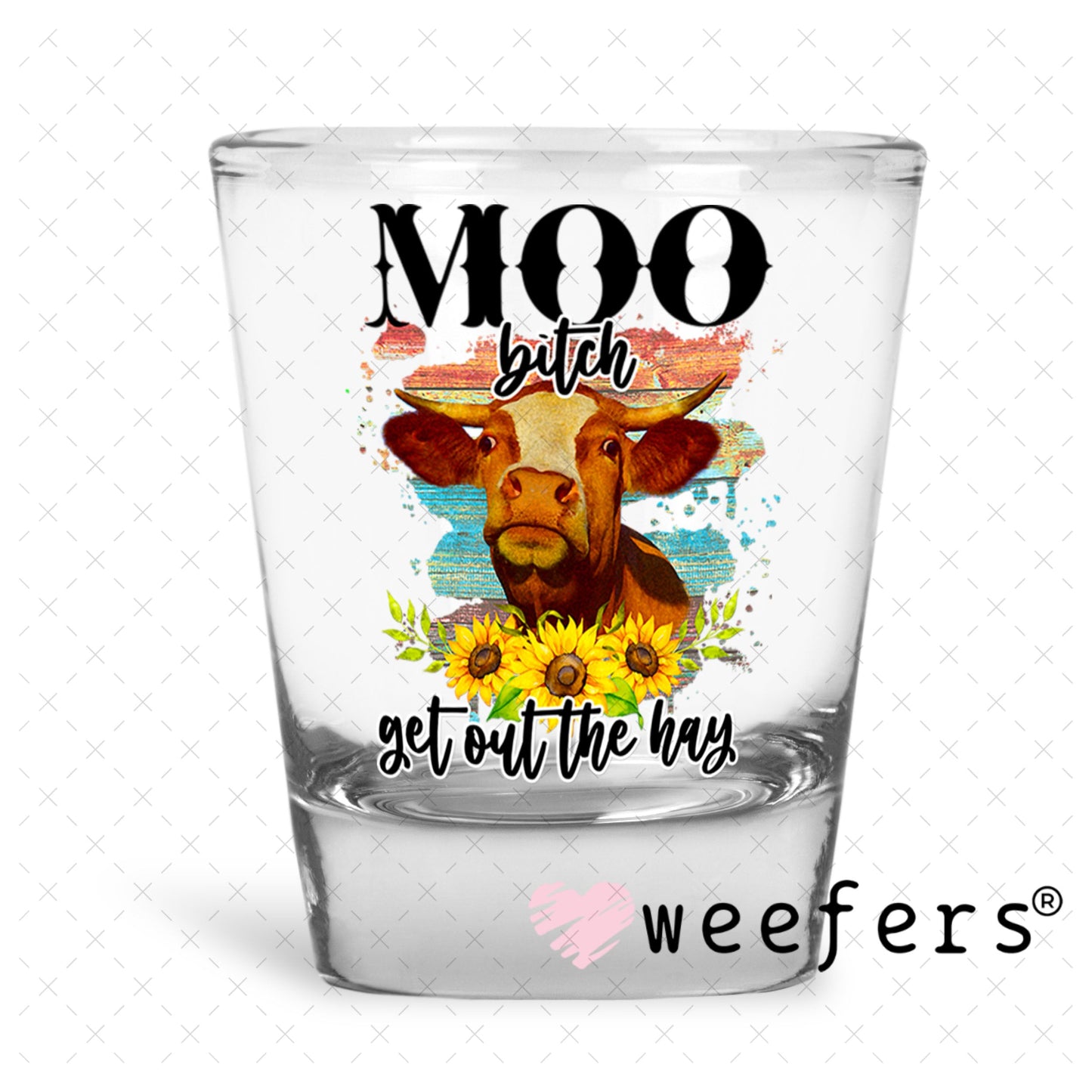 UV DTF Decal - Moo B$tch Get Out of the Way Shot Glass Heavy Base Weefers