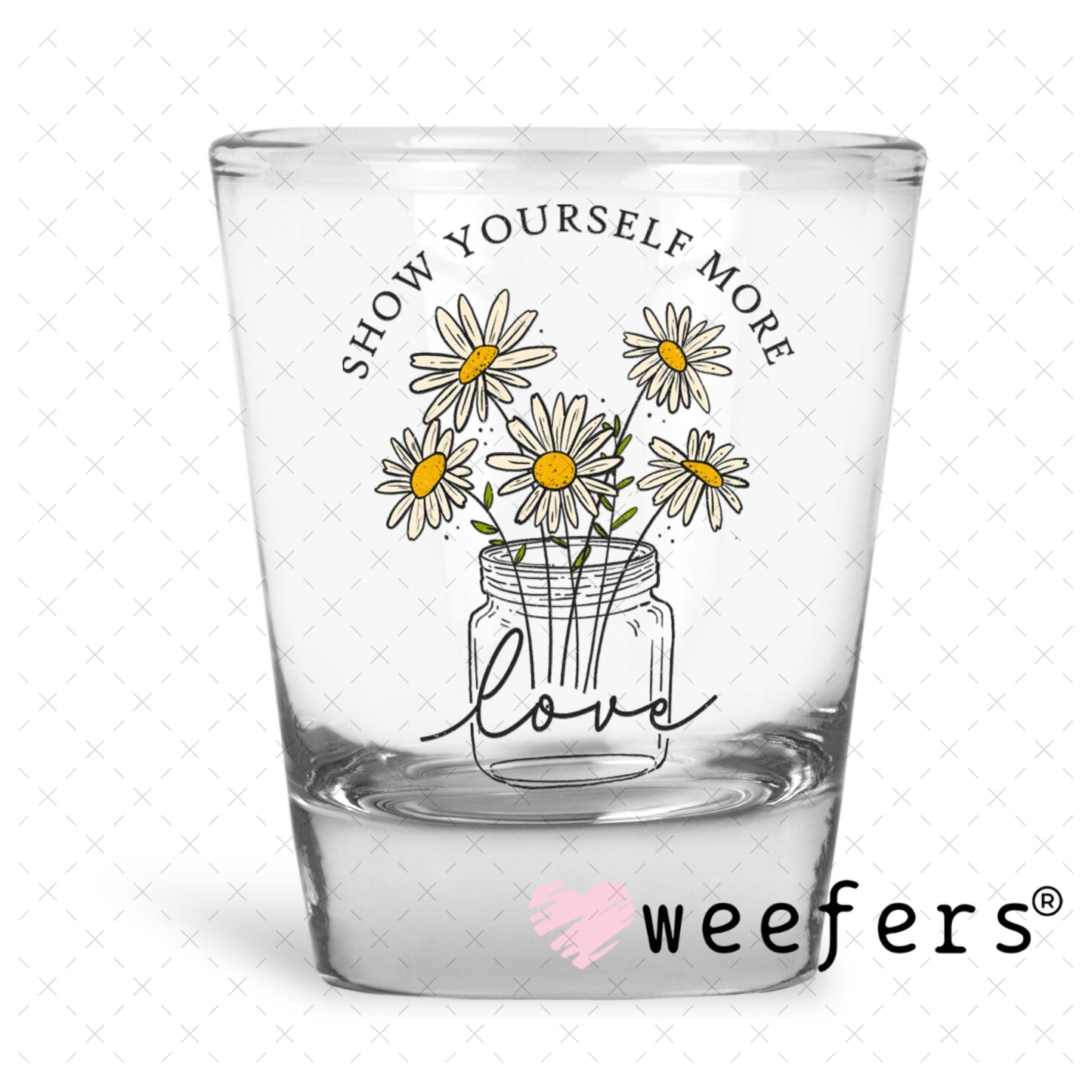 UV DTF Decal - Show yourself More Love Shot Glass Heavy Base Weefers