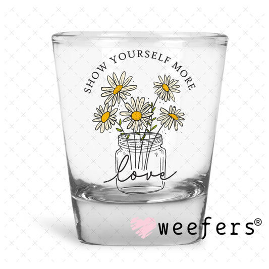 UV DTF Decal - Show yourself More Love Shot Glass Heavy Base Weefers