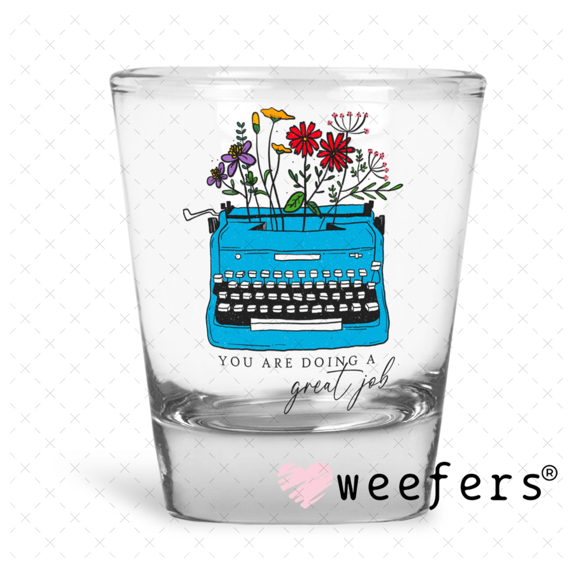 UV DTF Decal - You are doing a Great Job Shot Glass Heavy Base Weefers