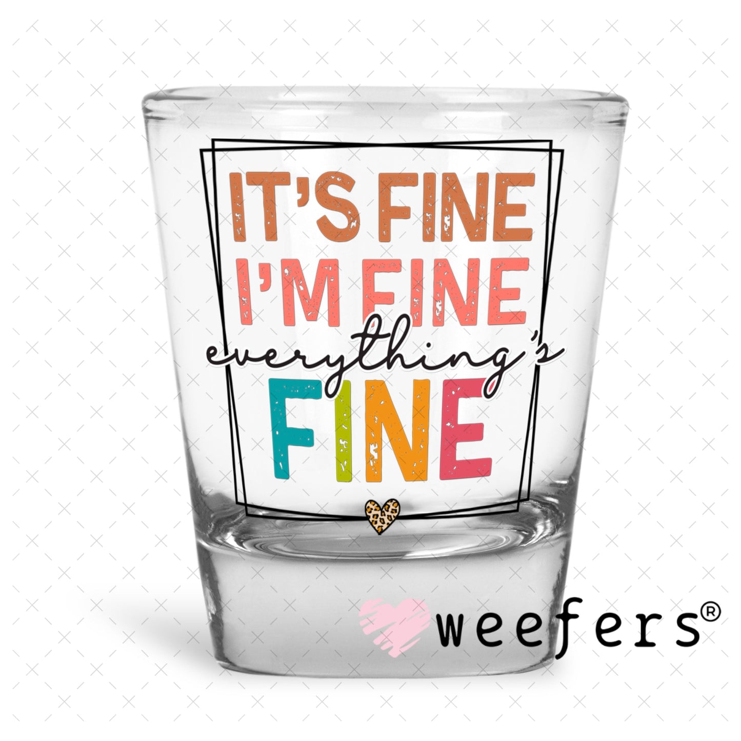 UV DTF Decal - It's Fine I'm Fine Everything's Fine Shot Glass Heavy Base Weefers