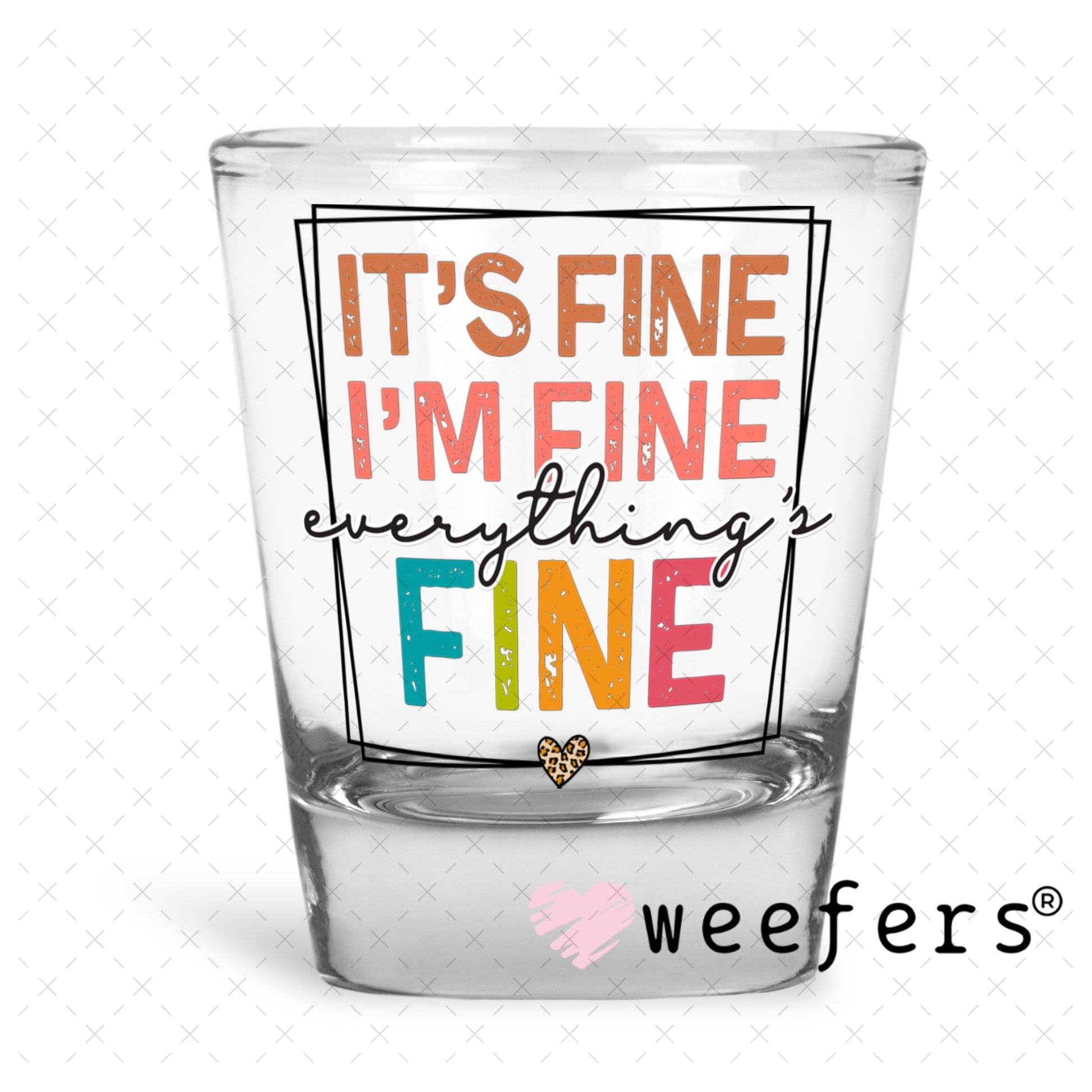 UV DTF Decal - It's Fine I'm Fine Everything's Fine Shot Glass Heavy Base Weefers