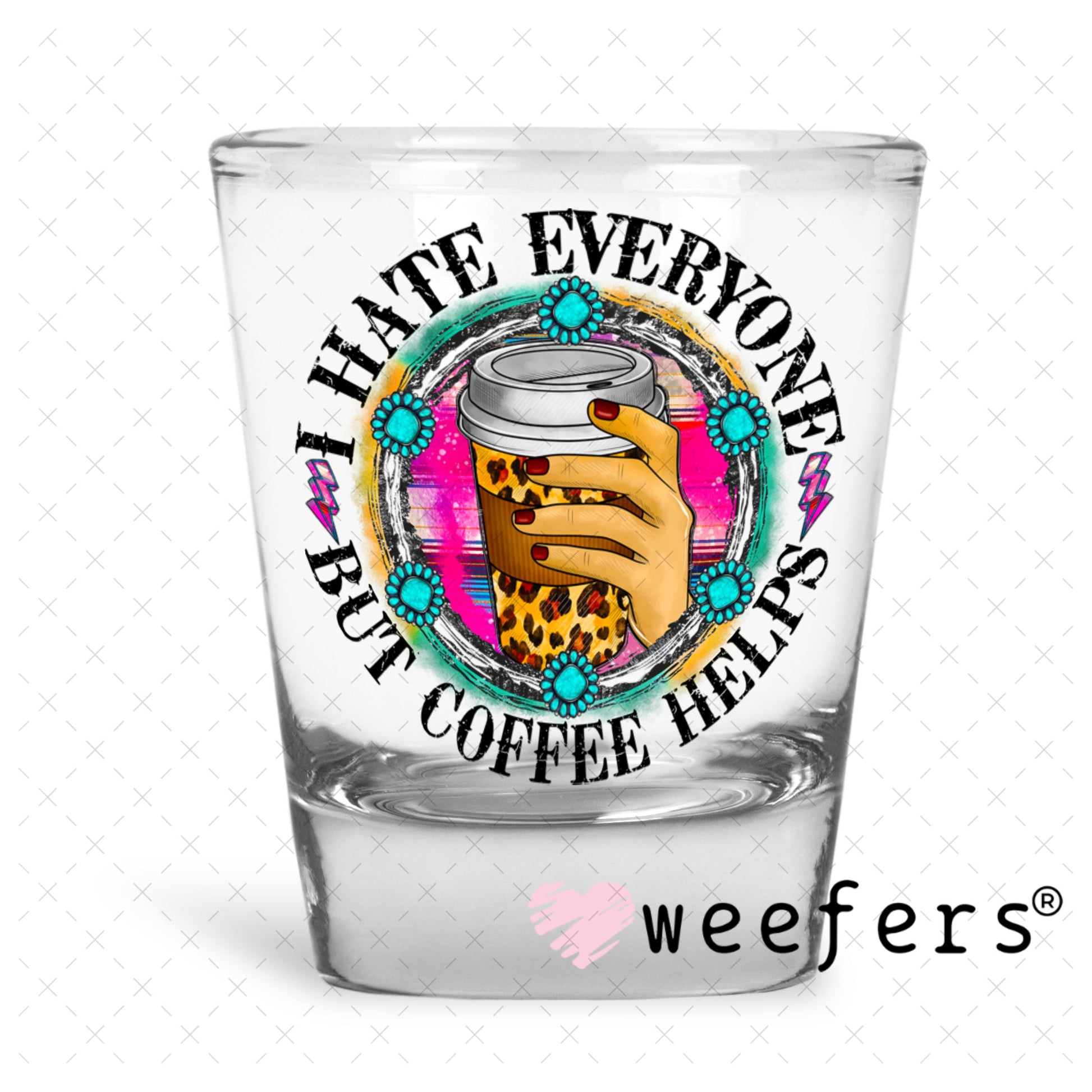 UV DTF Decal - I hate Everyone But Coffee Helps Shot Glass Heavy Base Weefers