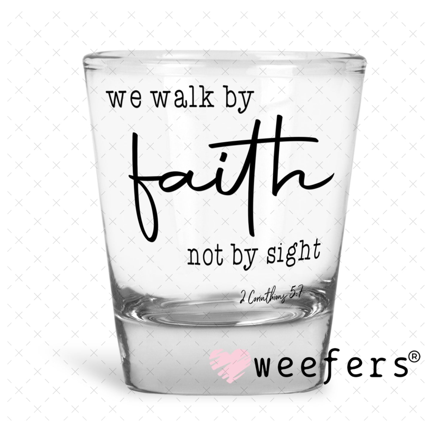 UV DTF Decal - We Walk By Faith Shot Glass Heavy Base Weefers