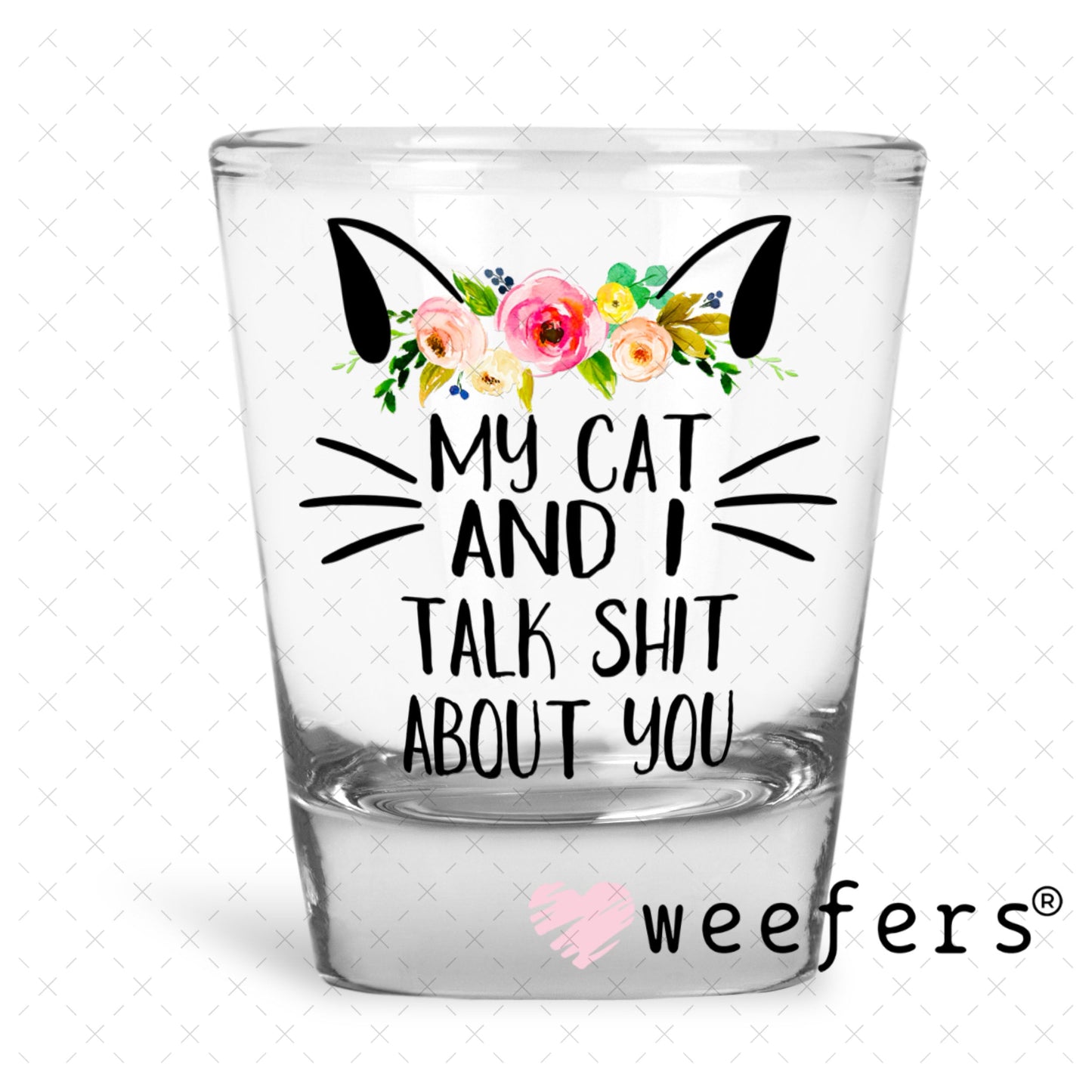 UV DTF Decal - My cat and I Talk shit about you - Weefers® Exclusive Shot Glass Heavy Base Weefers