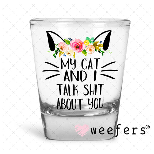 UV DTF Decal - My cat and I Talk shit about you - Weefers® Exclusive Shot Glass Heavy Base Weefers
