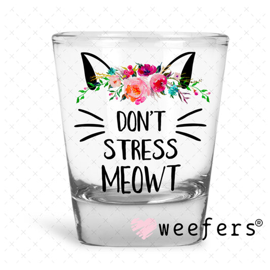 UV DTF Decal - Don't Stress Meowt - Weefers® Exclusive Shot Glass Heavy Base Weefers
