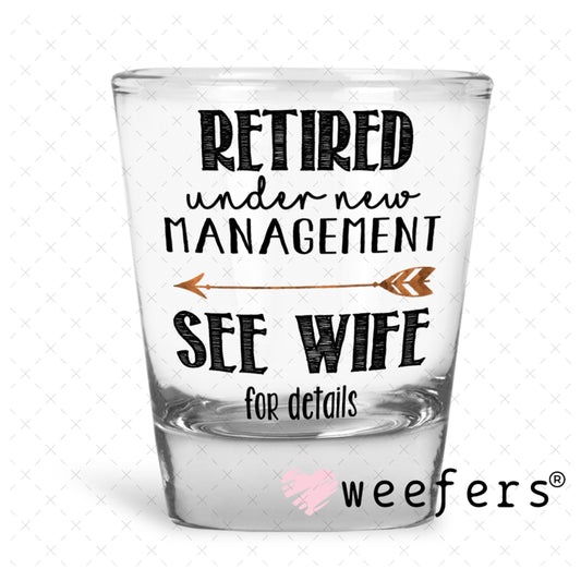 UV DTF Decal - Retired Under New Managment See Wife for Details - Weefers® Exclusive Shot Glass Heavy Base Weefers