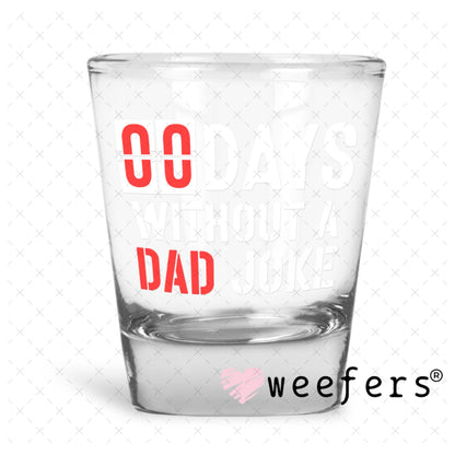 UV DTF Decal - 00 Days without a Dad Joke Shot Glass Heavy Base Weefers