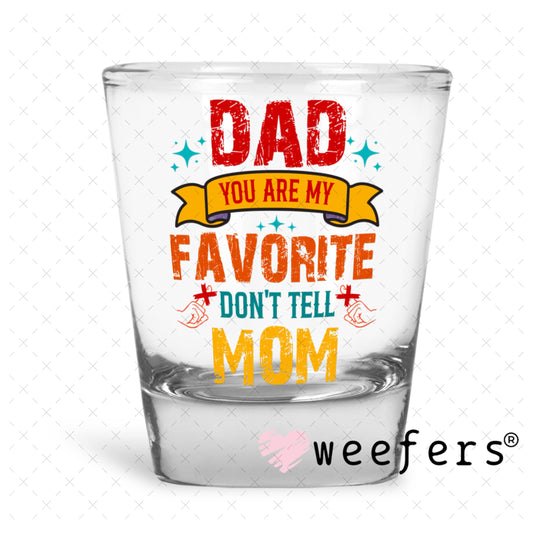 UV DTF Decal - Dad you are my Favorite Shot Glass Heavy Base Weefers