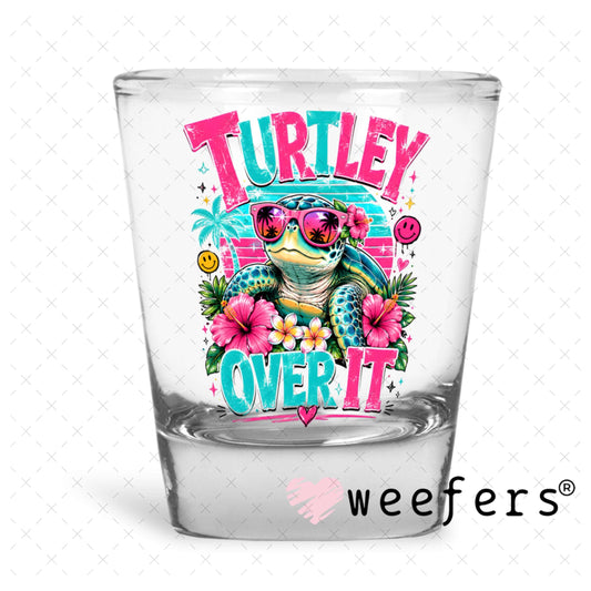 UV DTF Decal - Turley Over It Shot Glass Heavy Base Weefers