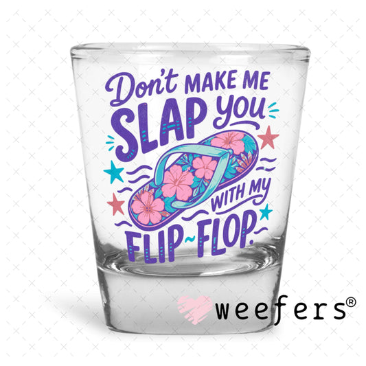 UV DTF Decal - Don't Make me Slap you with My flip-flop Shot Glass Heavy Base Weefers