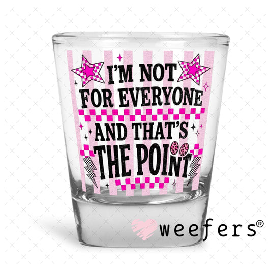 UV DTF Decal - I'm Not For Everyone and That's the Point Shot Glass Heavy Base Weefers