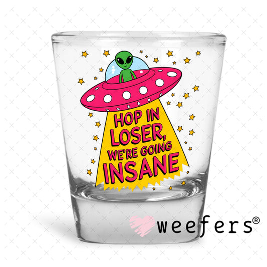 UV DTF Decal - Hop In Loser We're Going Insane Alien Shot Glass Heavy Base Weefers