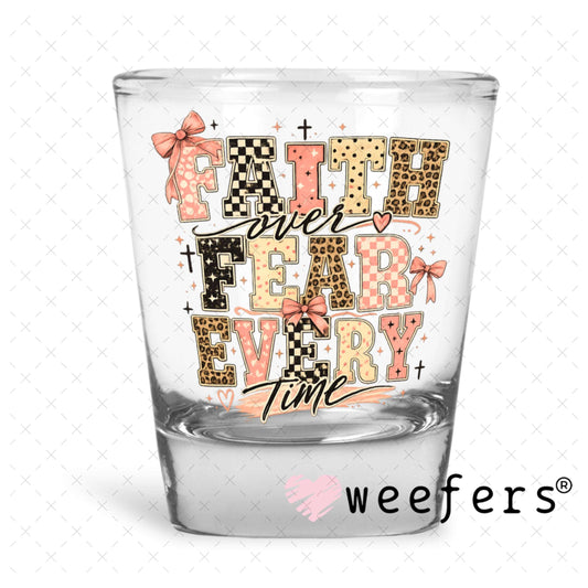 UV DTF Decal - Faith over Fear Everytime Shot Glass Heavy Base Weefers
