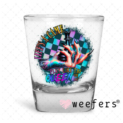 UV DTF Decal - Life's a Game Play Like the Queen You are Shot Glass Heavy Base Weefers