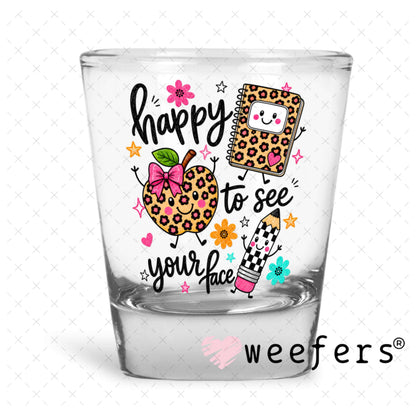UV DTF Decal - Happy to See Your Face Teacher Shot Glass Heavy Base Weefers