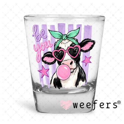 UV DTF Decal - Be You Bubble Cow Shot Glass Heavy Base Weefers