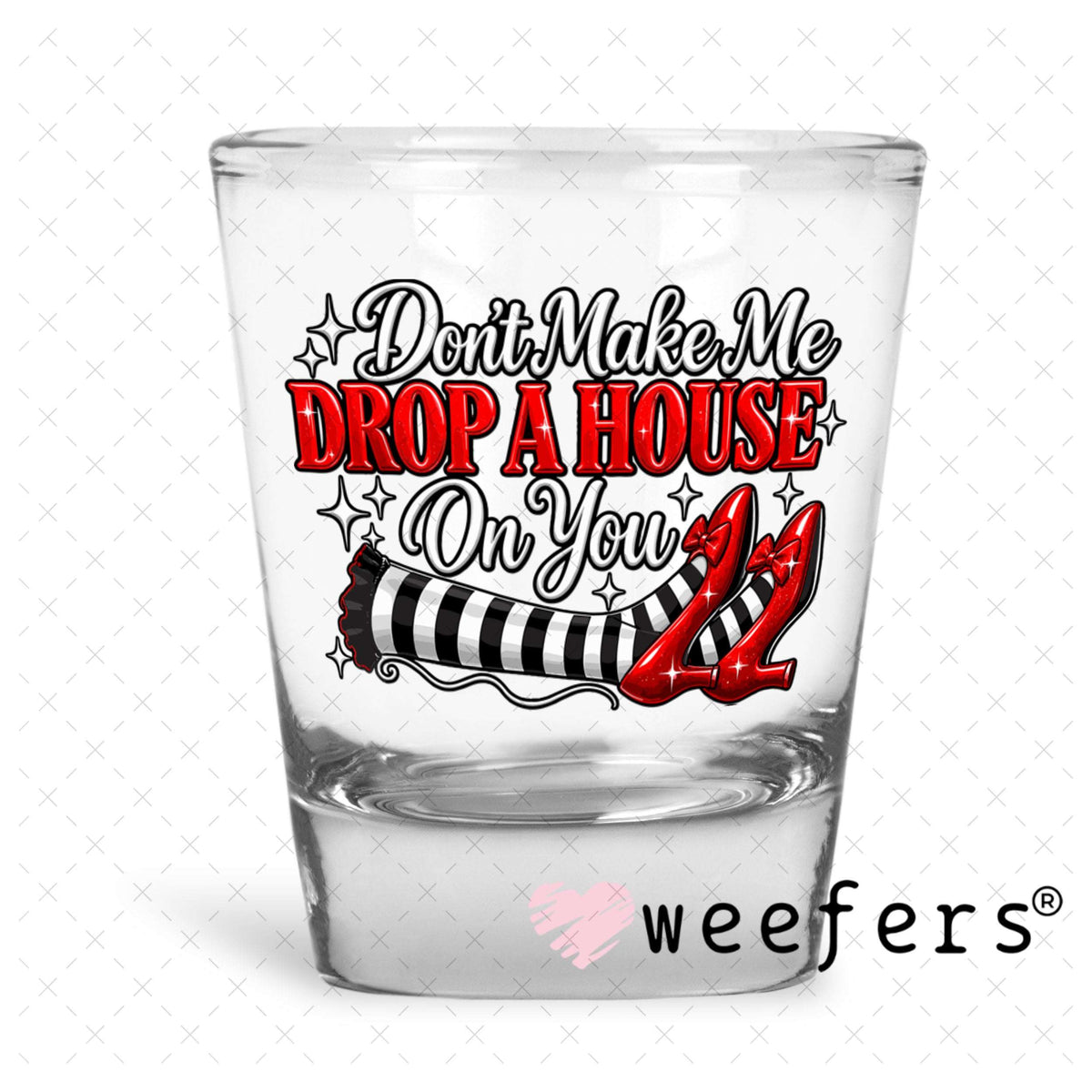 UV DTF Decal - Don't Make Me Drop a House on You Shot Glass Heavy Base Weefers