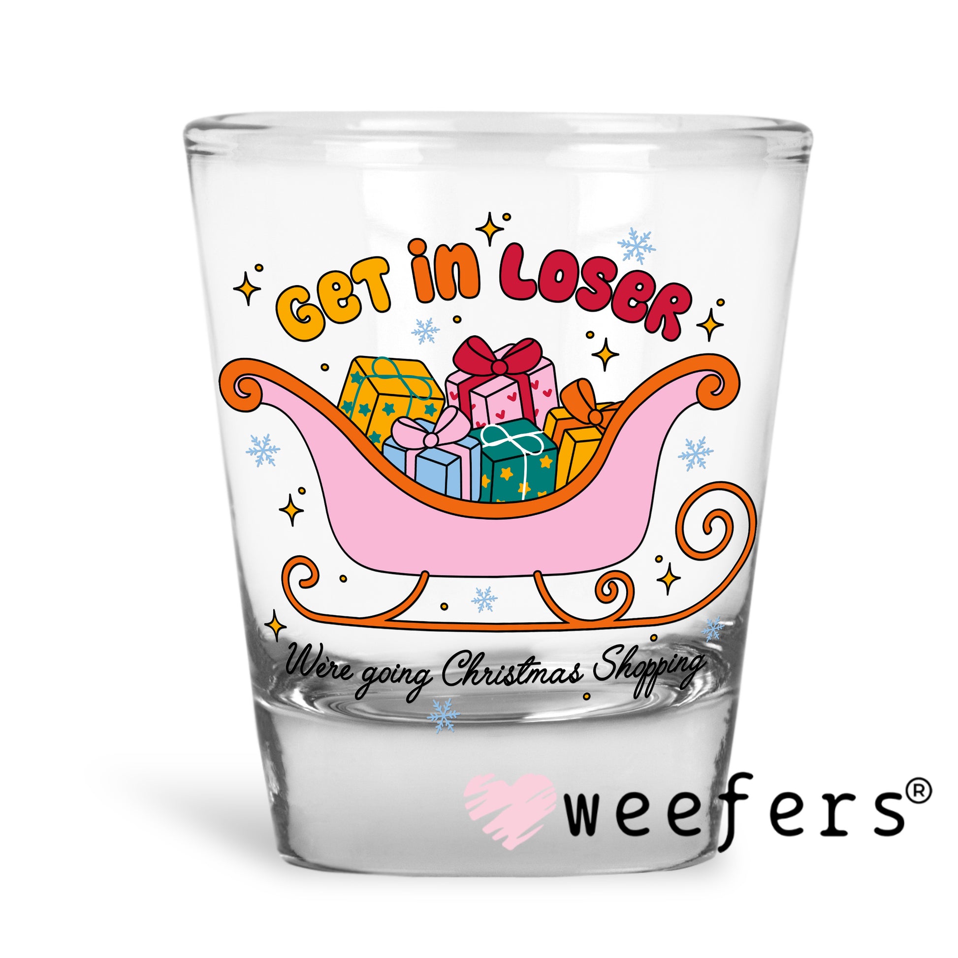 Get in Loser We're Going Christmas Shopping UV DTF Shot Glass Decal